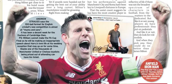  ??  ?? ANFIELD IRON MAN The Kop star has a joke with his ‘Boring James Milner’ image.. but he has been dynamic this season