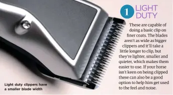  ??  ?? Light duty clippers have a smaller blade width