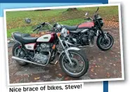  ??  ?? Steve! Nice brace of bikes,