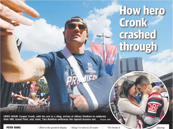  ?? Picture: AAP ?? HERO HOUR: Cooper Cronk, with his arm in a sling, arrives at Allianz Stadium to celebrate their NRL Grand Final, and, inset, Tara Rushton embraces the injured Roosters idol.