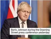  ?? ?? Boris Johnson during the Downing Street press conference yesterday