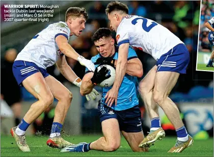  ?? ?? WARRIOR SPIRIT: Monaghan tackle Dublin last weejkend (main) and Marc Ó Sé in the 2007 quarter-final (right)