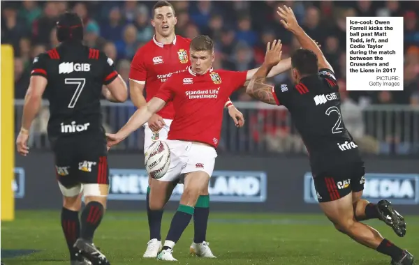  ?? PICTURE: Getty Images ?? Ice-cool: Owen Farrell kicks the ball past Matt Todd, left, and Codie Taylor during the match between the Crusaders and the Lions in 2017