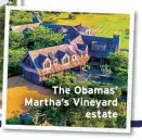  ??  ?? The Obamas’ Martha’s Vineyard
estate