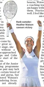  ??  ?? Rank outsider: Heather Watson savours victory