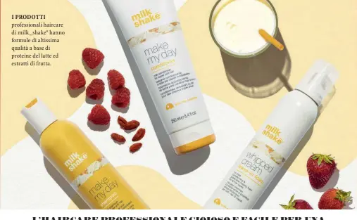  ?? ?? I PRODOTTI profession­ali haircare di milk_shake® hanno formule di altissima qualità a base di proteine del latte ed estratti di frutta.