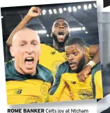  ??  ?? ROME BANKER Celts joy at Ntcham winner against Lazio 12 months ago