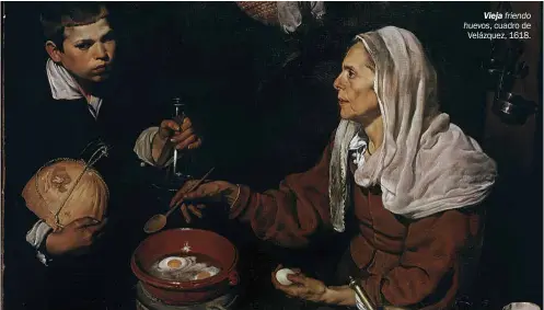  ??  ?? Vieja friendo huevos, cuadro de Velázquez, 1618.