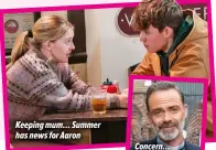  ?? ?? Keeping mum… Summer has news for Aaron
Concern… Billy is worried