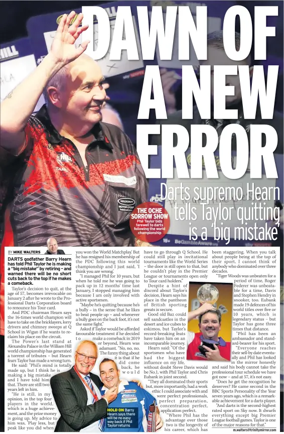  ??  ?? THE OCHE SORROW SHOW Phil Taylor bids farewell to darts following the world championsh­ip HOLD ON Barry Hearn says there will be no easy way back if Phil Taylor returns
