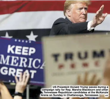  ?? AFP ?? US President Donald Trump waves during a campaign rally for Rep. Marsha Blackburn and other Tennessee Republican candidates at the McKenzie Arena on Sunday in Chattanoog­a, Tennessee.