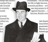  ??  ?? John Strachey in 1938. Like many leftists, the future government minister initially saw /CTZKUO CU VJG OQUV GʘGEVKXG bulwark against fascism