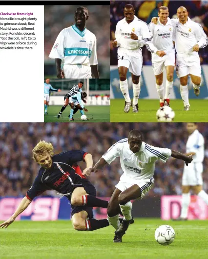 ??  ?? Clockwise from right
Marseille brought plenty to grimace about; Real Madrid was a different story; Ronaldo: decent; “Got the ball, ref”; Celta Vigo were a force during Makelele’s time there