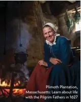  ??  ?? Plimoth Plantation, Massachuse­tts: Learn about life with the Pilgrim Fathers in 1627