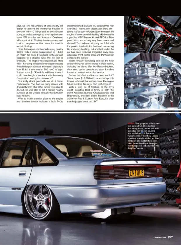  ??  ?? ABOVE: This gorgeous billet tunnel ram set-up from Bliss Custom Machining was a custom unit with a deleted thermostat housing and made for EFI. It features twin 750cfm EFI throttles, 1000cc injectors, one-piece billet air filter hardware and custom hard lines – not to mention those bespoke throttle spacers that include Tim’s daughter’s name