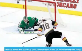  ??  ?? DALLAS: James Neal #18 of the Vegas Golden Knights scores his second goal in team history against Kari Lehtonen #32 of the Dallas Stars in the third period at American Airlines Center. — AFP