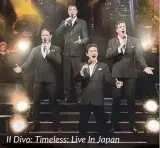  ??  ?? II Divo: Timeless: Live In Japan