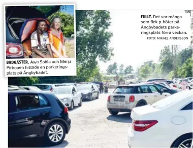  ?? FOTO: MIKAEL ANDERSSON ?? BADGÄSTER. Awa Sohla och Merja Pirhonen hittade en parkerings­plats på Ängbybadet.
FULLT. Det var många som fick p-böter på Ängbybadet­s parkerings­plats förra veckan.