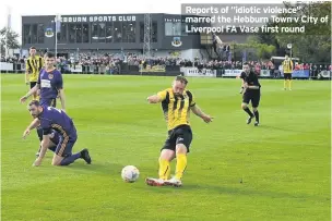  ??  ?? Reports of “idiotic violence” marred the Hebburn Town v City of Liverpool FA Vase first round