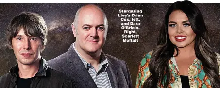  ??  ?? Stargazing Live’s Brian Cox, left, and Dara O’Briain. Right, Scarlett Moffatt