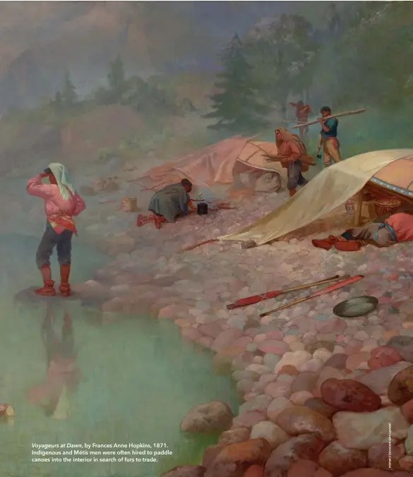  ??  ?? Voyageurs at Dawn, by Frances Anne Hopkins, 1871. Indigenous and Métis men were often hired to paddle canoes into the interior in search of furs to trade.