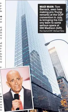  ??  ?? MAD MAN: Tom Barrack, seen here making pro-Trump remarks at the GOP convention in July, is bringing his Colony team to some serious space at 590 Madison (left). Ron Sachs/CNP, Michael Hicks