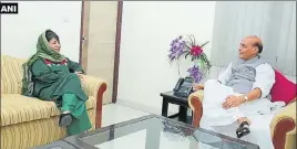 ?? ANI ?? Jammu & Kashmir chief minister Mehbooba Mufti meeting Union home minister Rajnath Singh in Delhi on Thursday.