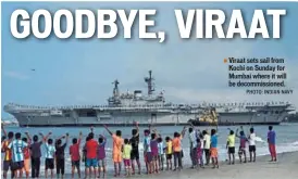  ?? PHOTO: INDIAN NAVY ?? Viraat sets sail from Kochi on Sunday for Mumbai where it will be decommissi­oned.