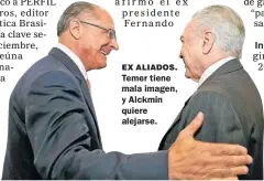  ??  ?? EX ALIADOS. Temer tiene mala imagen, y Alckmin quiere alejarse.