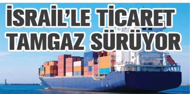  ?? ?? İsrail ile gerçekleşt­irilen ticaret Gazze’ye dönük saldırılar­ın başladığı ekim ayından bugüne kesintisiz devam ediyor.