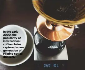  ??  ?? In the early 2000, the popularity of internatio­nal coffee chains captured a new generation of Filipino coffee drinkers.