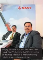  ??  ?? Sanjay Saxena, VP and Business Unit head, SANY stressed SANY’s thrust is to develop India as a manufactur­ing hub to stay cost competitiv­e.