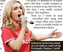  ?? ?? Katherine performing ahead of a Six Nations match at the Principali­ty Stadium, Cardiff