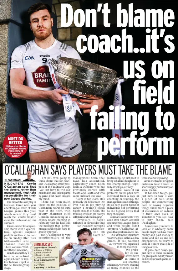  ?? ?? MUST DO BETTER Kildare star Kevin O’callaghan knows improvemen­t is needed
quickly
DEJECTED Paddy Mcdermott after league defeat by Armagh in February