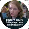  ??  ?? Doctor’s orders: Julia plays Laura in her new role