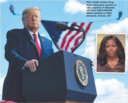  ??  ?? POLL CLASH: Donald Trump defies coronaviru­s concerns to rally supporters in Wisconsin, and (inset below) Michelle Obama speaking to fellow Democrats. Pictures: AFP