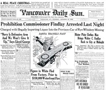  ??  ?? The front page of the Dec. 12, 1918 Vancouver Sun includes a story about Walter C. Findlay — the man in charge of Prohibitio­n in British Columbia — being arrested for importing 700 cases of Gooderham and Worts whiskey.