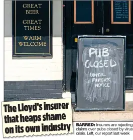  ??  ?? BARRED: Insurers are rejecting claims over pubs closed by virus crisis. Left, our report last week