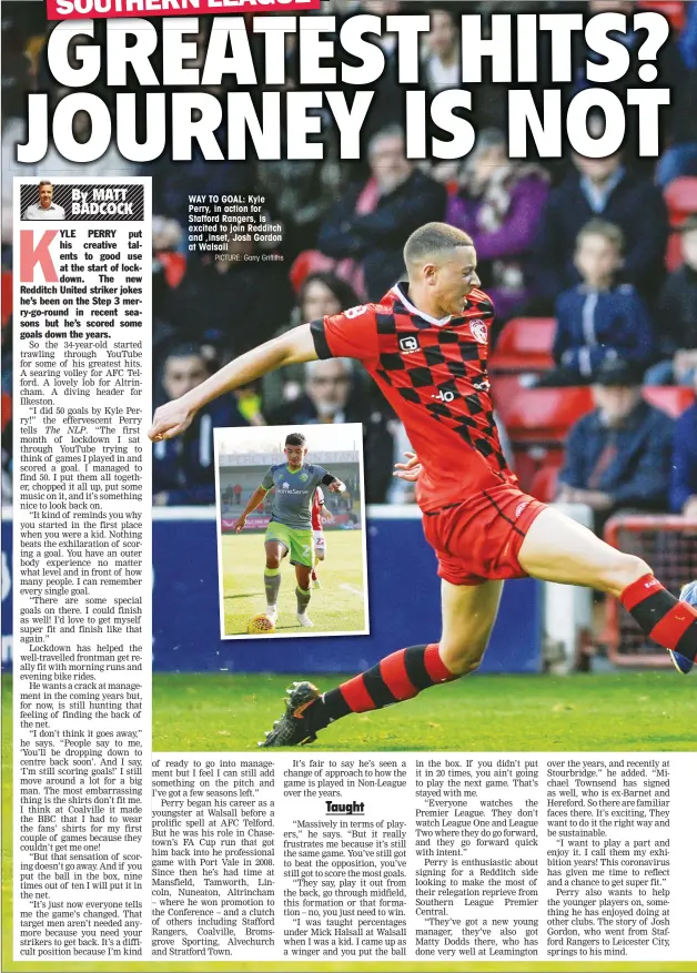  ?? PICTURE: Garry Griffiths ?? WAY TO GOAL: Kyle Perry, in action for Stafford Rangers, is excited to join Redditch and ,inset, Josh Gordon at Walsall