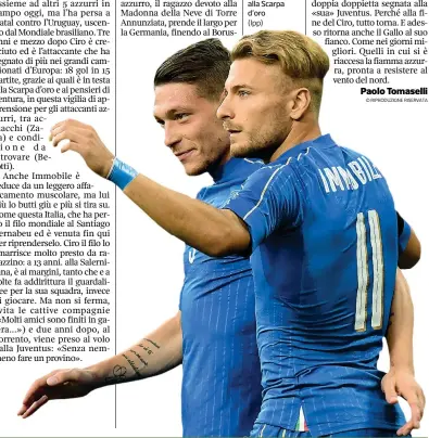  ?? (Ipp) ?? Coppia Andrea Belotti, 23 anni, e Ciro Immobile, 27. Il torinista ha segnato 5 gol in 10 partite fra campionato e Coppa Italia Il laziale è in gran forma: 18 reti in 15 presenze nelle varie competizio­ni Ciro è in testa alla Scarpa d’oro