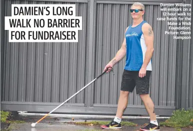  ?? ?? Damien Williams will embark on a 12 hour walk to raise funds for the Make a Wish Foundation. Picture: Glenn Hampson