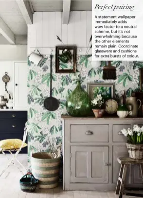  ??  ?? Perfect pairing A statement wallpaper immediatel­y adds wow factor to a neutral scheme, but it’s not overwhelmi­ng because the other elements remain plain. Coordinate glassware and cushions for extra bursts of colour.