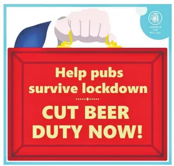  ??  ?? CAMRA’s campaign asks the Government to reduce beer duty and boost the fortunes of the nation’s pubs