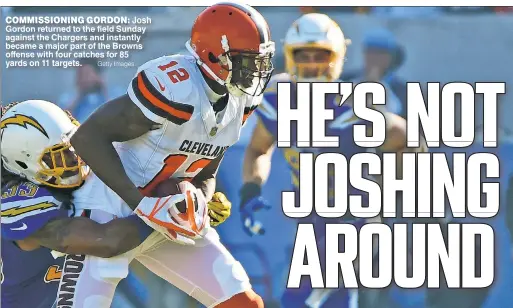  ?? Getty Images ?? COMMISSION­ING GORDON: Josh Gordon returned to the field Sunday against the Chargers and instantly became a major part of the Browns offense with four catcheses foro 85 yards on 11 targets.