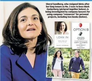  ?? ?? Sheryl Sandberg, who resigned Meta after her long tenure as No. 2 exec to boss Mark Zuckerberg (pictured together below), is being investigat­ed by company lawyers for using company “resources” for personal projects, including two books (below).