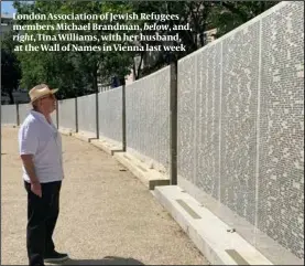  ?? ?? London Associatio­n of Jewish Refugees members Michael Brandman, below, and, right, Tina Williams, with her husband,
at the Wall of Names in Vienna last week