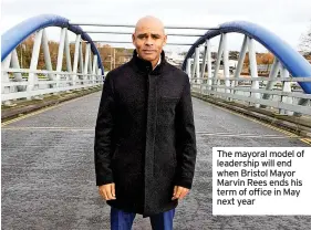  ?? ?? The mayoral model of leadership will end when Bristol Mayor Marvin Rees ends his term of office in May next year