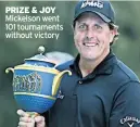  ??  ?? PRIZE & JOY Mickelson went 101 tournament­s without victory