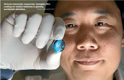  ?? ROSS GIBLIN/STUFF ?? Victoria University researcher Jeongbin Ok’s coating for button batteries is gaining worldwide attention.