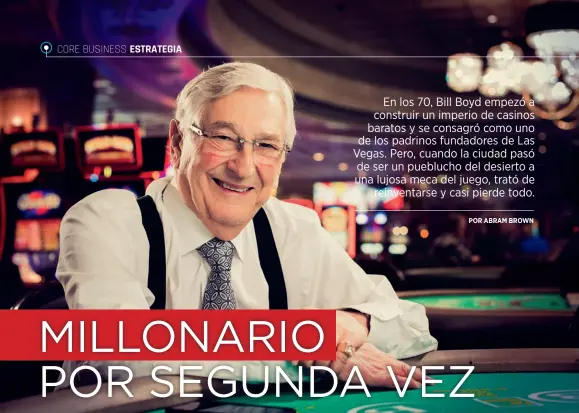  ??  ?? Bill Boyd (87) fundó Boyd Gaming con su padre, en 1975. Hoy, tiene más de 30.000 empleados e ingresos por US$ 2.400 millones.